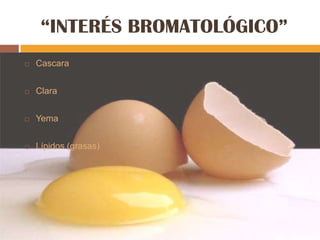 “INTERÉS BROMATOLÓGICO”
   Cascara


   Clara


   Yema


   Lípidos (grasas)
 