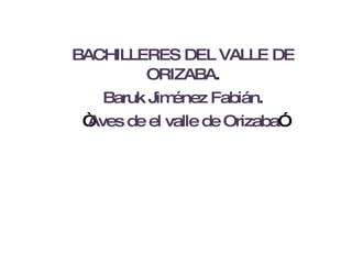 BACHILLERES DEL VALLE DE ORIZABA . Baruk Jiménez Fabián . “ Aves de el valle de Orizaba ” 