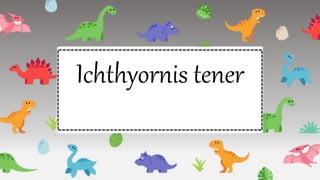 Ichthyornis tener
 