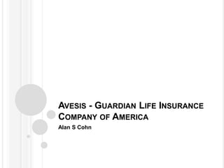 AVESIS - GUARDIAN LIFE INSURANCE
COMPANY OF AMERICA
Alan S Cohn
 