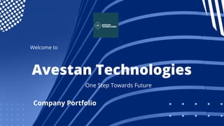 Avestan Technologies
One Step Towards Future
Welcome to
Company Portfolio
 