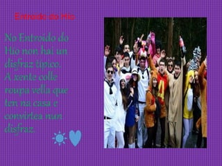 Entroido do Hío
No Entroido do
Hío non hai un
disfraz típico.
A xente colle
roupa vella que
ten na casa e
convirtea nun
di...