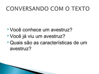  Você conhece um avestruz?
 Você já viu um avestruz?
 Quais são as características de um
avestruz?
 