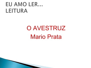 O AVESTRUZ
Mario Prata
 