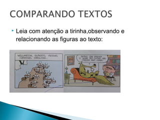  Leia com atenção a tirinha,observando e
relacionando as figuras ao texto:
 