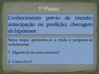 Nesta etapa, apresenta-se o título e pergunta-se
verbalmente:
1. Alguém já viu uma avestruz?
2. Como ela é?
 