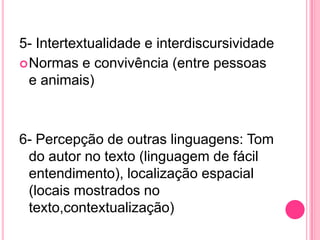 5- Intertextualidade e interdiscursividade
Normas e convivência (entre pessoas
e animais)
6- Percepção de outras linguagens: Tom
do autor no texto (linguagem de fácil
entendimento), localização espacial
(locais mostrados no
texto,contextualização)
 