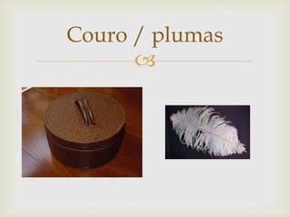 
Couro / plumas
 