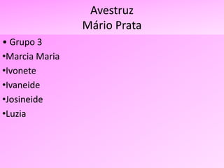 Avestruz
Mário Prata
• Grupo 3
•Marcia Maria
•Ivonete
•Ivaneide
•Josineide
•Luzia
 