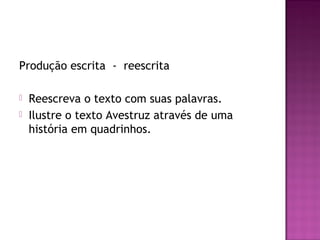 Produção escrita - reescrita
 Reescreva o texto com suas palavras.
 Ilustre o texto Avestruz através de uma
história em quadrinhos.
 