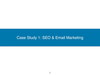 Case Study 1: SEO & Email Marketing
3
 