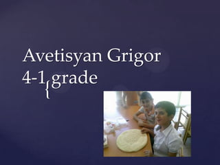 {
Avetisyan Grigor
4-1 grade
 