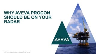WHY AVEVA PROCON
SHOULD BE ON YOUR
RADAR
© 2017 AVEVA Solutions Limited and its subsidiaries. All rights reserved.
 