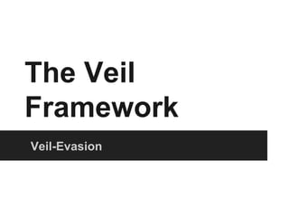 The Veil
Framework
Veil-Evasion

 