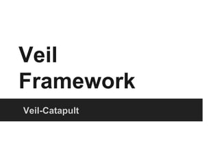 Veil
Framework
Veil-Catapult

 
