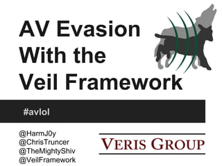 AV Evasion
With the
Veil Framework
#avlol
@HarmJ0y
@ChrisTruncer
@TheMightyShiv
@VeilFramework

 