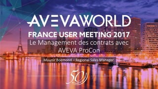 Le Management des contrats avec
AVEVA ProCon
Mounir Boemond – Regional Sales Manager
 