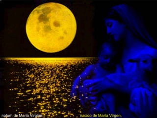 natum de Maria Virgine: nacido de María Virgen,