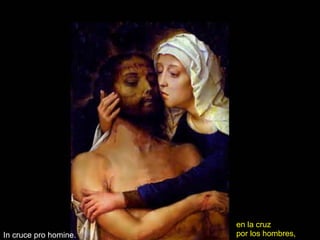 In cruce pro homine. en la cruz por los hombres,