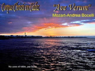 Corpus Christi en Cádiz  &quot;Ave Verum&quot; Mozart-Andrea Bocelli No uses el ratón, por favor 