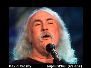 David Crosby  aujourd’hui (69 ans) 