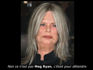 Non ce n’est pas  Meg Ryan , c’était pour détendre 