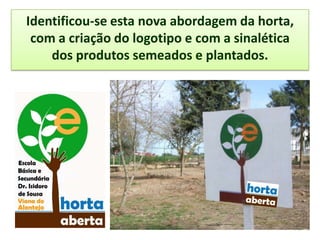 Identificou-se esta nova abordagem da horta,
com a criação do logotipo e com a sinalética
dos produtos semeados e plantados.
 
