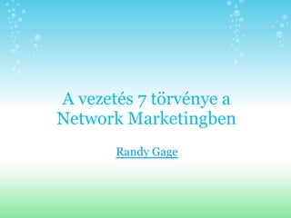 A vezetés 7 törvénye a 
Network Marketingben 
Randy Gage 
 