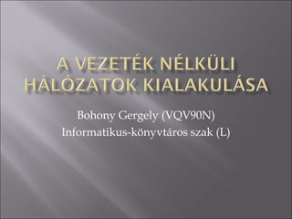Bohony Gergely (VQV90N) Informatikus-könyvtáros szak (L) 