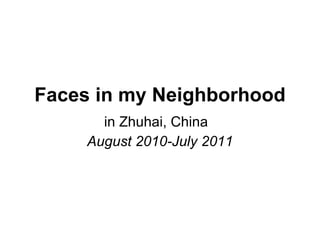 Faces in my Neighborhood in Zhuhai, China  August 2010-July 2011 