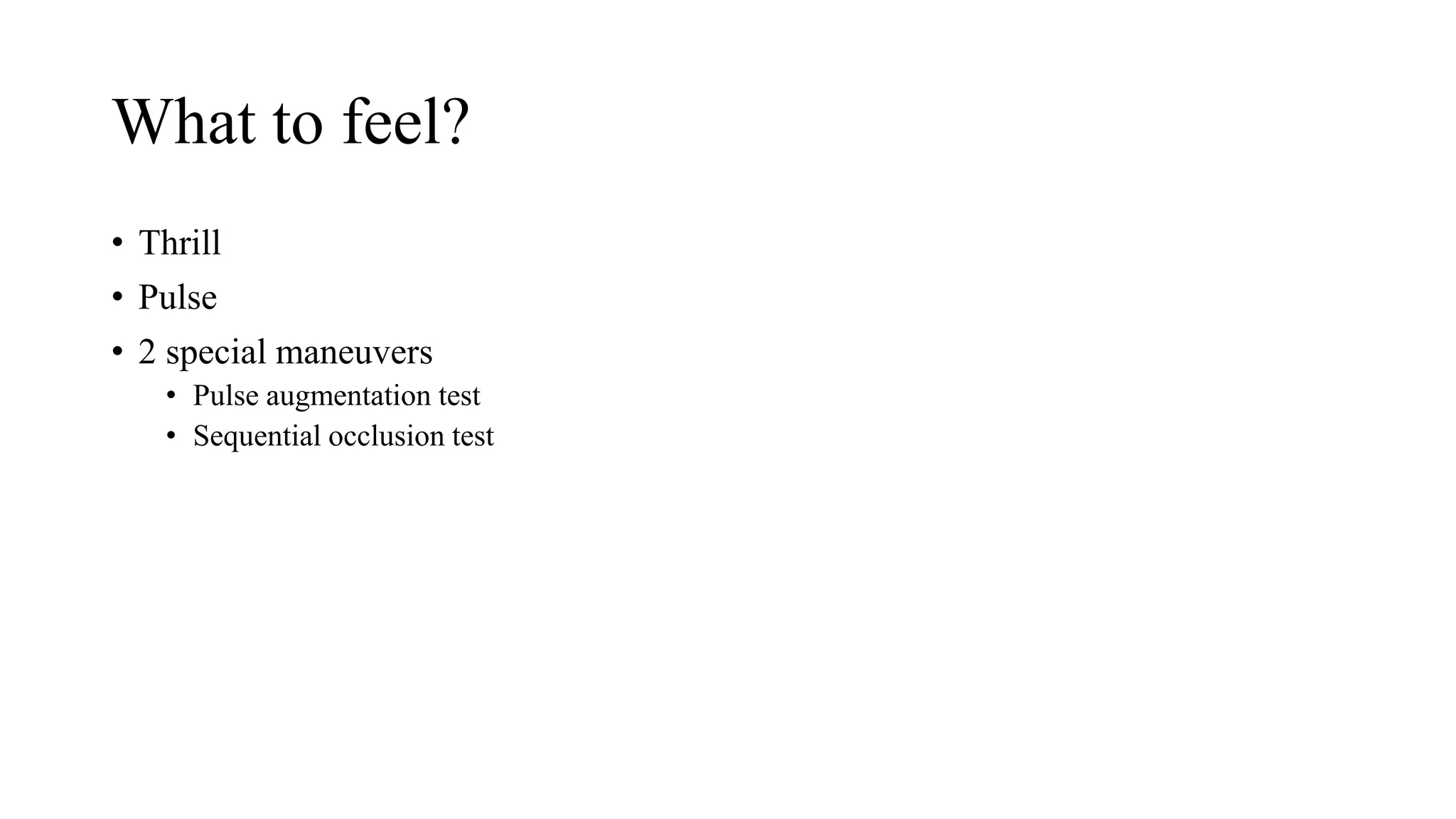 What to feel?
• Thrill
• Pulse
• 2 special maneuvers
• Pulse augmentation test
• Sequential occlusion test
 