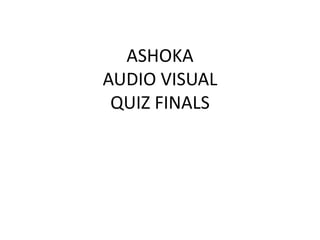 ASHOKA
AUDIO VISUAL
QUIZ FINALS
 