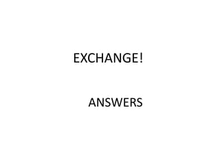 ANSWERS
EXCHANGE!
 
