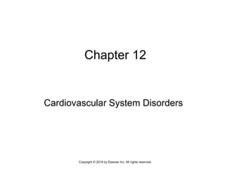 Chapter 12
Cardiovascular System Disorders
Copyright © 2019 by Elsevier Inc. All rights reserved.
 