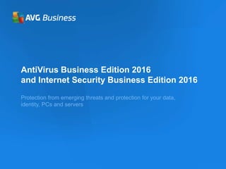 AntiVirus Business Edition 2016
and Internet Security Business Edition 2016
Protection from emerging threats and protection for your data,
identity, PCs and servers
 