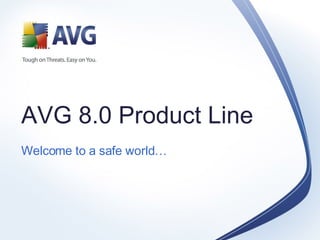 AVG 8.0 Product Line Welcome to a safe world … 