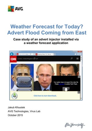 Weather Forecast for Today?
Advert Flood Coming from East
Case study of an advert injector installed via
a weather forecast application
Jakub Křoustek
AVG Technologies, Virus Lab
October 2015
 