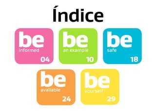 Índice

be be be
informed

an example

04

safe

10

be be
available

24

yourself

29

18

 