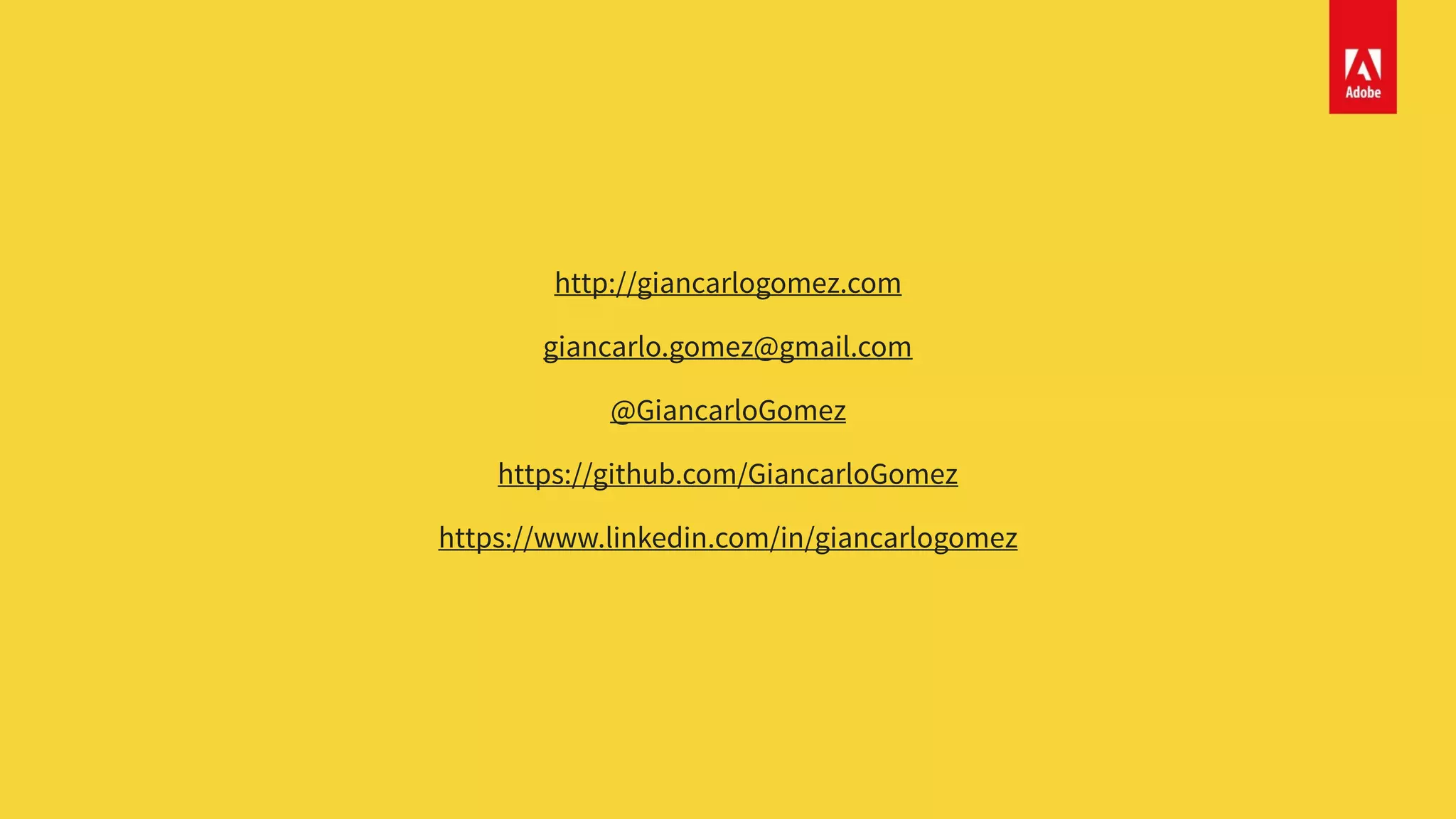 http://giancarlogomez.com
giancarlo.gomez@gmail.com
@GiancarloGomez
https://github.com/GiancarloGomez
https://www.linkedin.com/in/giancarlogomez
 