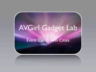 AVGirl Gadget Lab
  Event Camp Twin Cities
 