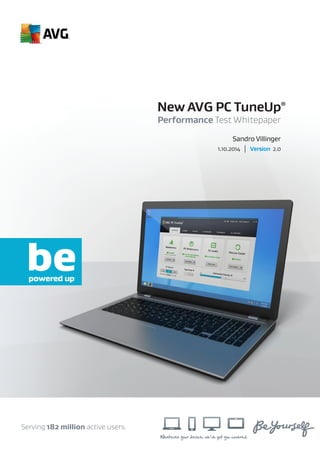 Whatever your device, we’ve got you covered.
Serving 182 million active users.
Performance Test Whitepaper
New AVG PC TuneUp®
1.10.2014 | Version 2.0
Sandro Villinger
 