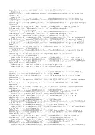 data for the product {EEAFDDCF-0B0E-44DB-995B-886FB139CF1F}. . .
Searching
HKLMSoftwareClassesInstallerProductsFCDDFAEEE0B0BD4499B588F61B93FCF1 for
product data. . .
Searching
HKLMSoftwareClassesInstallerFeaturesFCDDFAEEE0B0BD4499B588F61B93FCF1 for
product feature data. . .
Searching for product {EEAFDDCF-0B0E-44DB-995B-886FB139CF1F} in per-user managed
location. . .
Searching for product FCDDFAEEE0B0BD4499B588F61B93FCF1 upgrade codes in
SoftwareMicrosoftWindowsCurrentVersionInstallerManagedS-1-5-
18InstallerUpgradeCodes...
Searching for patches for product FCDDFAEEE0B0BD4499B588F61B93FCF1 in
SoftwareMicrosoftWindowsCurrentVersionInstallerManagedS-1-5-
18InstallerProductsFCDDFAEEE0B0BD4499B588F61B93FCF1Patches
Searching HKLMSoftwareMicrosoftWindowsCurrentVersionInstallerManagedS-
1-5-18InstallerProductsFCDDFAEEE0B0BD4499B588F61B93FCF1 for product data. . .
Searching HKLMSoftwareMicrosoftWindowsCurrentVersionInstallerManagedS-
1-5-18InstallerFeaturesFCDDFAEEE0B0BD4499B588F61B93FCF1 for product feature
data. . .
Searching for shared DLL counts for components tied to the product
FCDDFAEEE0B0BD4499B588F61B93FCF1. . .
HKLMSoftwareMicrosoftWindowsCurrentVersionInstallerComponents key is
not present.
Searching for shared DLL counts for components tied to the product
FCDDFAEEE0B0BD4499B588F61B93FCF1. . .
Searching for product FCDDFAEEE0B0BD4499B588F61B93FCF1 client info data. . .
Searching for product FCDDFAEEE0B0BD4499B588F61B93FCF1 client info data. . .
Searching for Installer files and folders associated with the product {EEAFDDCF-
0B0E-44DB-995B-886FB139CF1F}. . .
Searching for files and folders in the user's profile. . .
Searching for files and folders in the %WINDIR%Installer folder
***** Zapping data for user S-1-5-21-1417001333-1085031214-682003330-1003 for
product {EEAFDDCF-0B0E-44DB-995B-886FB139CF1F} *****
MsiZapInfo: Performing operations for user S-1-5-21-1417001333-1085031214-
682003330-1003
Searching for the product {EEAFDDCF-0B0E-44DB-995B-886FB139CF1F} cached package.
. .
Searching for install property data for product {EEAFDDCF-0B0E-44DB-995B-
886FB139CF1F}. . .
Searching user's global config location for product {EEAFDDCF-0B0E-44DB-995B-
886FB139CF1F} data. . .
Searching for product FCDDFAEEE0B0BD4499B588F61B93FCF1 upgrade codes in
SoftwareMicrosoftWindowsCurrentVersionInstallerUpgradeCodes...
Searching for patches for product FCDDFAEEE0B0BD4499B588F61B93FCF1 in
SoftwareMicrosoftWindowsCurrentVersionInstallerUserDataS-1-5-21-
1417001333-1085031214-682003330-
1003ProductsFCDDFAEEE0B0BD4499B588F61B93FCF1Patches
Searching HKLMSoftwareMicrosoftWindowsCurrentVersionInstallerUserDataS-
1-5-21-1417001333-1085031214-682003330-
1003ProductsFCDDFAEEE0B0BD4499B588F61B93FCF1 for product data. . .
Searching HKLMSoftwareMicrosoftWindowsCurrentVersionInstallerUserDataS-
1-5-21-1417001333-1085031214-682003330-
1003FeaturesFCDDFAEEE0B0BD4499B588F61B93FCF1 for product feature data. . .
Searching per-machine global config location for product {EEAFDDCF-0B0E-44DB-
995B-886FB139CF1F} data. . .
Searching for product FCDDFAEEE0B0BD4499B588F61B93FCF1 upgrade codes in
SoftwareMicrosoftWindowsCurrentVersionInstallerUpgradeCodes...
Searching for patches for product FCDDFAEEE0B0BD4499B588F61B93FCF1 in
SoftwareMicrosoftWindowsCurrentVersionInstallerUserDataS-1-5-
18ProductsFCDDFAEEE0B0BD4499B588F61B93FCF1Patches
Searching HKLMSoftwareMicrosoftWindowsCurrentVersionInstallerUserDataS-
 