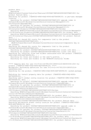 product data. . .
Searching
HKLMSoftwareClassesInstallerFeaturesC0CF4AD73BF42A5408592B7F9AFC1853 for
product feature data. . .
Searching for product {7DA4FC0C-4FB3-45A2-8095-B2F7A9CF8135} in per-user managed
location. . .
Searching for product C0CF4AD73BF42A5408592B7F9AFC1853 upgrade codes in
SoftwareMicrosoftWindowsCurrentVersionInstallerManagedS-1-5-
18InstallerUpgradeCodes...
Searching for patches for product C0CF4AD73BF42A5408592B7F9AFC1853 in
SoftwareMicrosoftWindowsCurrentVersionInstallerManagedS-1-5-
18InstallerProductsC0CF4AD73BF42A5408592B7F9AFC1853Patches
Searching HKLMSoftwareMicrosoftWindowsCurrentVersionInstallerManagedS-
1-5-18InstallerProductsC0CF4AD73BF42A5408592B7F9AFC1853 for product data. . .
Searching HKLMSoftwareMicrosoftWindowsCurrentVersionInstallerManagedS-
1-5-18InstallerFeaturesC0CF4AD73BF42A5408592B7F9AFC1853 for product feature
data. . .
Searching for shared DLL counts for components tied to the product
C0CF4AD73BF42A5408592B7F9AFC1853. . .
HKLMSoftwareMicrosoftWindowsCurrentVersionInstallerComponents key is
not present.
Searching for shared DLL counts for components tied to the product
C0CF4AD73BF42A5408592B7F9AFC1853. . .
Searching for product C0CF4AD73BF42A5408592B7F9AFC1853 client info data. . .
Searching for product C0CF4AD73BF42A5408592B7F9AFC1853 client info data. . .
Searching for Installer files and folders associated with the product {7DA4FC0C-
4FB3-45A2-8095-B2F7A9CF8135}. . .
Searching for files and folders in the user's profile. . .
Searching for files and folders in the %WINDIR%Installer folder
***** Zapping data for user S-1-5-21-1417001333-1085031214-682003330-1003 for
product {7DA4FC0C-4FB3-45A2-8095-B2F7A9CF8135} *****
MsiZapInfo: Performing operations for user S-1-5-21-1417001333-1085031214-
682003330-1003
Searching for the product {7DA4FC0C-4FB3-45A2-8095-B2F7A9CF8135} cached package.
. .
Searching for install property data for product {7DA4FC0C-4FB3-45A2-8095-
B2F7A9CF8135}. . .
Searching user's global config location for product {7DA4FC0C-4FB3-45A2-8095-
B2F7A9CF8135} data. . .
Searching for product C0CF4AD73BF42A5408592B7F9AFC1853 upgrade codes in
SoftwareMicrosoftWindowsCurrentVersionInstallerUpgradeCodes...
Searching for patches for product C0CF4AD73BF42A5408592B7F9AFC1853 in
SoftwareMicrosoftWindowsCurrentVersionInstallerUserDataS-1-5-21-
1417001333-1085031214-682003330-
1003ProductsC0CF4AD73BF42A5408592B7F9AFC1853Patches
Searching HKLMSoftwareMicrosoftWindowsCurrentVersionInstallerUserDataS-
1-5-21-1417001333-1085031214-682003330-
1003ProductsC0CF4AD73BF42A5408592B7F9AFC1853 for product data. . .
Searching HKLMSoftwareMicrosoftWindowsCurrentVersionInstallerUserDataS-
1-5-21-1417001333-1085031214-682003330-
1003FeaturesC0CF4AD73BF42A5408592B7F9AFC1853 for product feature data. . .
Searching per-machine global config location for product {7DA4FC0C-4FB3-45A2-
8095-B2F7A9CF8135} data. . .
Searching for product C0CF4AD73BF42A5408592B7F9AFC1853 upgrade codes in
SoftwareMicrosoftWindowsCurrentVersionInstallerUpgradeCodes...
Searching for patches for product C0CF4AD73BF42A5408592B7F9AFC1853 in
SoftwareMicrosoftWindowsCurrentVersionInstallerUserDataS-1-5-
18ProductsC0CF4AD73BF42A5408592B7F9AFC1853Patches
Searching HKLMSoftwareMicrosoftWindowsCurrentVersionInstallerUserDataS-
1-5-18ProductsC0CF4AD73BF42A5408592B7F9AFC1853 for product data. . .
Searching HKLMSoftwareMicrosoftWindowsCurrentVersionInstallerUserDataS-
1-5-18FeaturesC0CF4AD73BF42A5408592B7F9AFC1853 for product feature data. . .
 