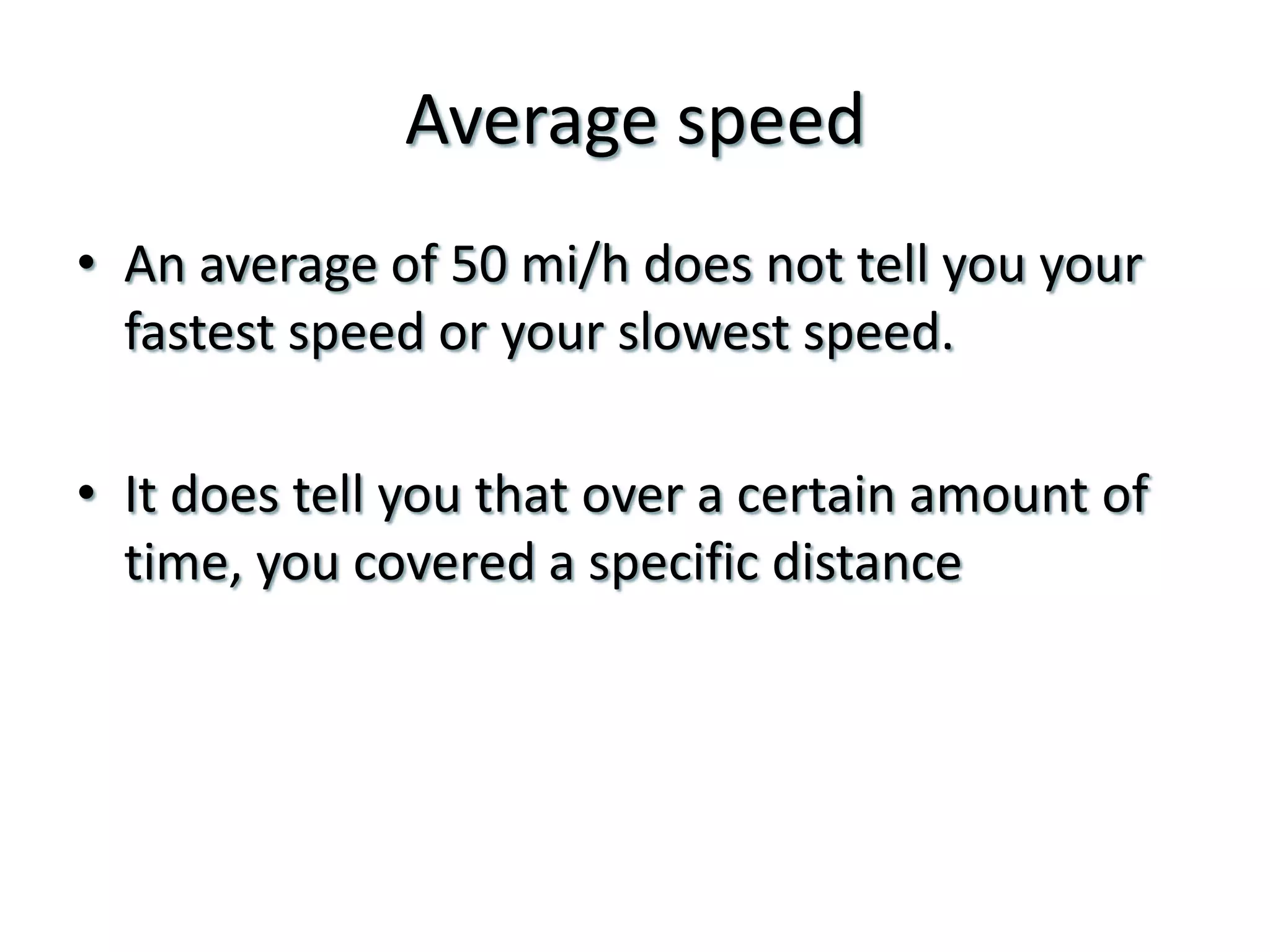 Average speedAn average of 50 mi/h does not tell you your fastest speed or your slowest speed.It does tell you that over a certain amount of time, you covered a specific distance