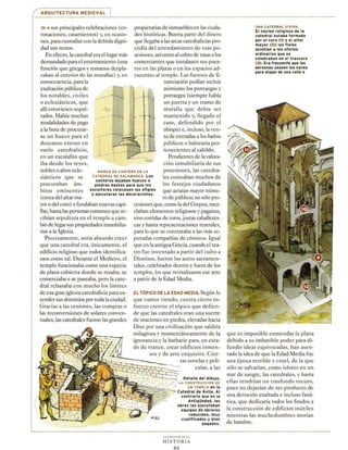 ARQUITECTURA MEDIEVAL
llJ»-+ sus principales celebraciones (co-
ronaciones, casamientos) y, en ocasio-
ne , para custodiarcon ladebidadigni-
dad sus resros.
En efecto, la catedralera el lugarmás
demandado parael enterramiento (una
función que griegos y romanos despla-
zaban al exteriorde las murallas) y, en
_l.-
propietarias de inmueble en las ciuda-
des históricas. Buena parte del dinero
que llegabaa las arcas catedralicia pro-
cedía del arrendamientO de esas po-
e iones, asícomo al cobrode tasas a los
comerciantes que instalasen sus pues-
tos en las plazas o en los espacios ad-
yacente al templo. La fuente de fi-
nanciación podían incluir
asimismo los pontazgos y
portazgos (siempre había
un puerta y un tramo de
muralla que debía ser
mantenido y, llegado el
caso, defendido por el
obispo) e, incluso, la ven-
ta de entradas a los baños
públicos o balnearia per-
teneciente al cabildo.
consecuencia, para la
exaltación pública de
los notables, civiles
o eclesiásticos, que
allí estuviesen sepul-
tados. Había muchas
modalidades de pago
a la hora de procurar-
se un hueco para el
descanso eterno en
suelo catedralicio,
en un escalafón que
iba desde los reyes,
nobles o alros ecle-
siásticos que se
procuraban ám-
bi tOs eminentes
(cerca delaltar ma-
MARCA DE CANTERO EN L A
Pendientes de lavalora-
ción inmobiliaria de sus
posesiones, las catedra-
le costeaban muchos de
los festejos ciudadanos
que atraían mayor núme-
ro de público; nosólo pro-
CATEDRAL DE SALAMANCA. Los
canteros dejaban huecos o
piedras bastas para que los
escultores colocasen las efigies
o ejecutaran las decoraciones.
yoro delcoro) o fundaban nuevas capi-
llas, hasta las personascomunes que re-
cibían sepultura en el templo a cam-
biode legarsus propiedades inmobilia-
rias a la Iglesia.
Precisamente, sería absurdo creer
que una catedral era, únicamente, el
edificio religioso que todos identifica-
mos como tal. Durante el Medievo, el
templo funcionaba como una especie
de plaza cubierta donde se rezaba, se
comerciaba o se paseaba, pero la cate-
dral rebasaba con mucho los límites
de esa gran iglesia catedralicia para ex-
tendersus dominios portoda la ciudad.
Gracias a las cesiones, las compras o
las reconversiones de solares conven-
tuales, las catedrales fueron las grandes
cesione que,comola delCorpus, mez-
claban elementos religiosos y paganos,
sinocorridas de roros,jusras caballeres-
ca y hasta repre enraciones teatrales,
para lo que se contrataba a las más re-
putadas compañías de cómico . Igual
que en laantigua Grecia, cuandoel tea-
tro fue inventado a partir del culro a
Dionisos, fueron los auros sacramen-
tales, celebrados dentro y fuera de los
templo , los que revitalizaron e e arre
a partir de la Edad Media.
EL TÓPICO DE LA EDAD MEDIA.Según lo
que vamos viendo, cuesta cierto es-
fuerzo creerse el tópico que defien-
de que las catedrales eran una suerte
de oraciones en piedra, elevada hacia
Dios por una civilización que saldría
milagrosa y momentáneamente de la
ignorancia y la barbarie para, en esta-
do de trance, crear edificios inmen-
os y de arre exquisitO. Cier-
tas novelas y pelí-
cula , a las
_ - Detalle del dibujo,
_- : LA CONSTRUCCIÓN DE
~~~~~i~~.._, UN TEMPLO en laCatedral de Ávlla. Al
contrario que en la
Antigüedad, las
obras las ejecutaban
equipos de obreros
reducidos, muy
cualificados y bien
pagados.
L l'Tl R Of. l..
HI STORIA
46
UNA CATEDRAL VIVIDA.
El núcleo religioso de la
catedral estaba formado
por el coro (1) y el altar
mayor (2); los fieles
aslstfan a los oficios
ordinarios que se
celebraban en el trascoro
(3). Era frecuente que las
personas usasen las naves
para atajar de una calle a
que es imposible enmendar la plana
~ebido a su imbatible poder para di-
fundir ideas equivocadas, han asen-
tado la idea de que la Edad Media fue
una época terrible y cruel, de la que
sólo se salvarían, como islotes en un
mar de sangre, las catedrales, y hasta
ellas tendrían un trasfondo oscuro,
pues no dejarían de ser productO de
una devoción exaltada e incluso faná-
tica, que dedicaría todos los fondos a
la construcción de edificios inútiles
mientras las muchedumbres morían
de hambre.
 