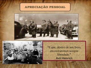 “E que, dentro de um livro,
encontraremos sempre
liberdade.”
Avô Heinrich
 