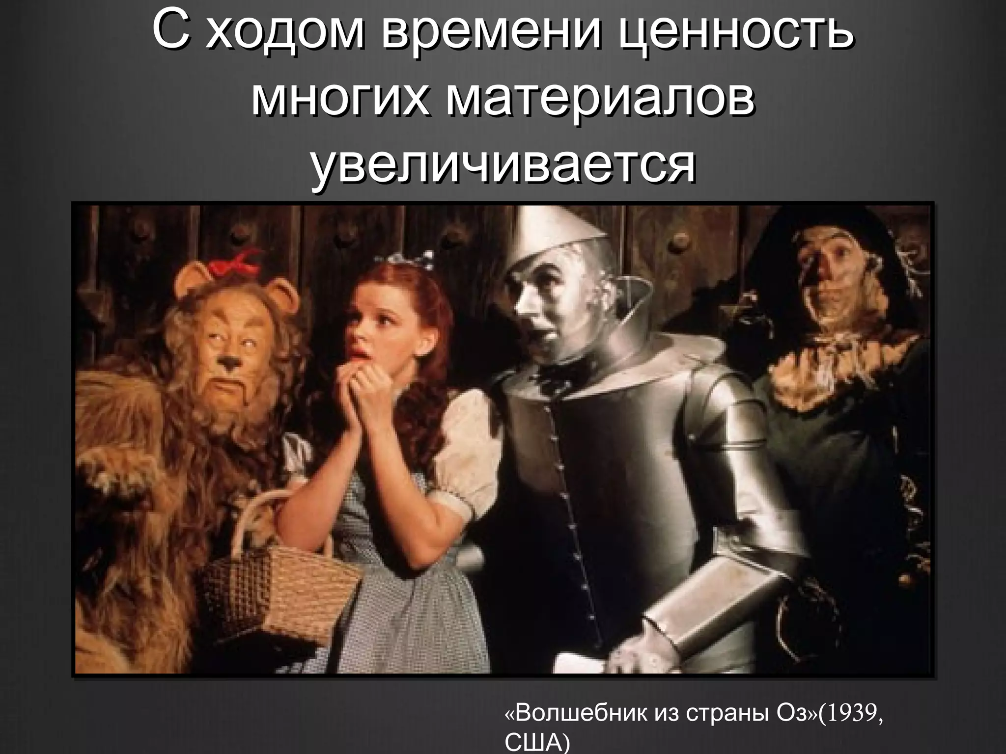 С ходом времени ценность
    многих материалов
      увеличивается




            «Волшебник из страны Оз»(1939,
            США)
 