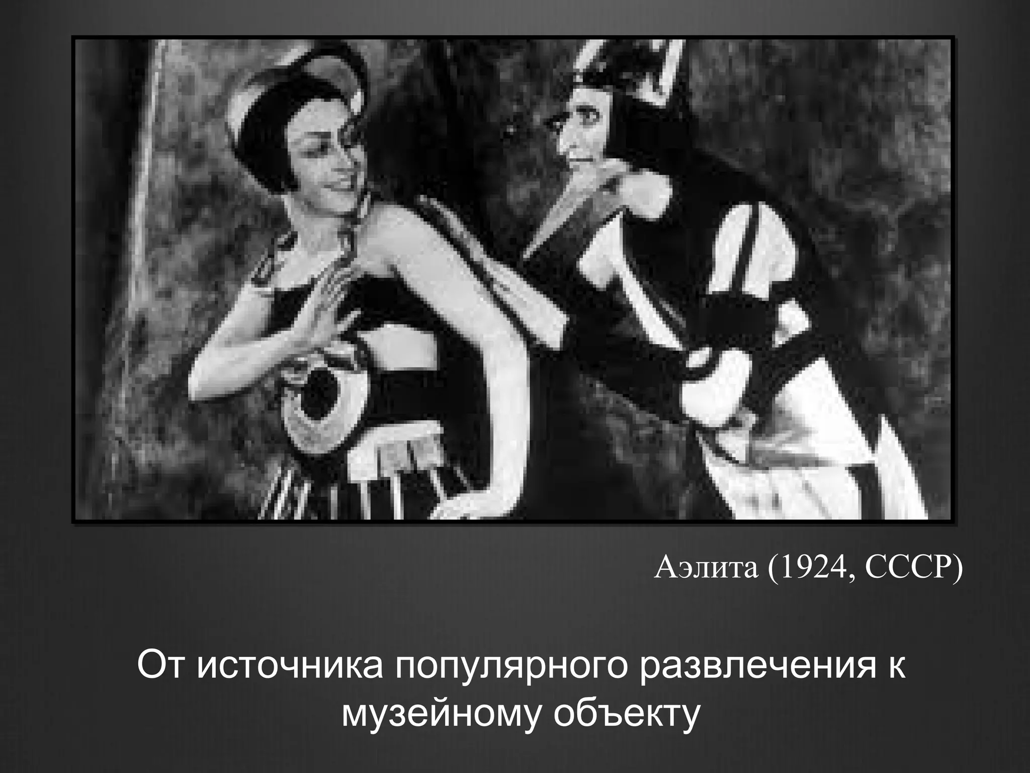 Аэлита (1924, СССР)

От источника популярного развлечения к
          музейному объекту
 