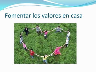 Fomentar los valores en casa
 
