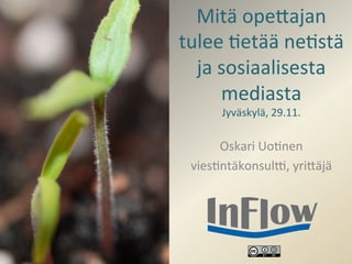 Mitä	
  ope)ajan	
  
tulee	
  /etää	
  ne/stä	
  
ja	
  sosiaalisesta	
  
mediasta	
  
Jyväskylä,	
  29.11.	
  

	
  
Oskari	
  Uo/nen	
  
vies/ntäkonsul?,	
  yri)äjä	
  

 